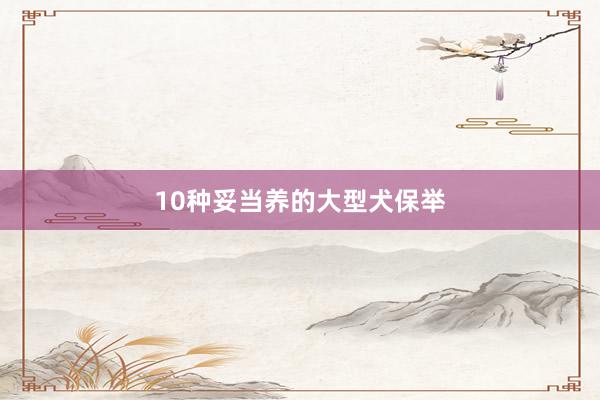 10种妥当养的大型犬保举